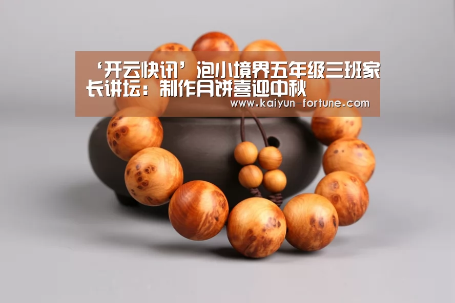 ‘开云快讯’泡小境界五年级三班家长讲坛:制作月饼喜迎中秋(图1) 开云快讯