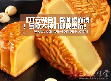【开云聚合】穆帅很崩溃!曼联大神们都受重伤!(图2) 开云聚合