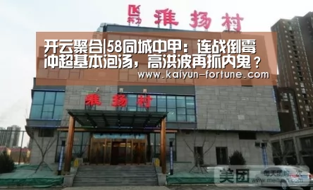 开云聚合|58同城中甲:连战倒霉冲超基本泡汤,高洪波再抓内鬼?(图3) 开云快讯